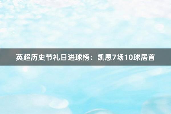 英超历史节礼日进球榜：凯恩7场10球居首