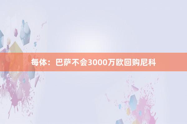 每体：巴萨不会3000万欧回购尼科