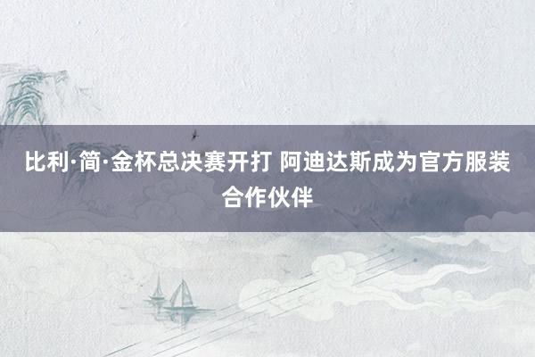 比利·简·金杯总决赛开打 阿迪达斯成为官方服装合作伙伴