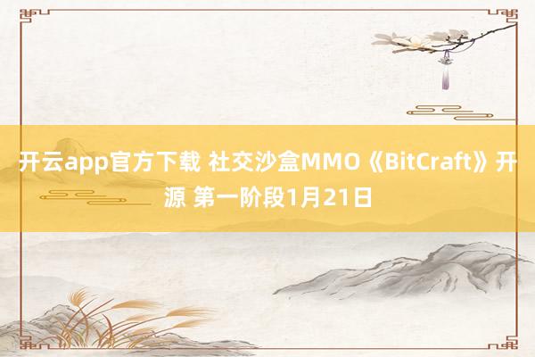开云app官方下载 社交沙盒MMO《BitCraft》开源 第一阶段1月21日