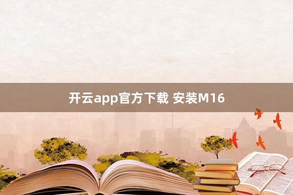 开云app官方下载 安装M16