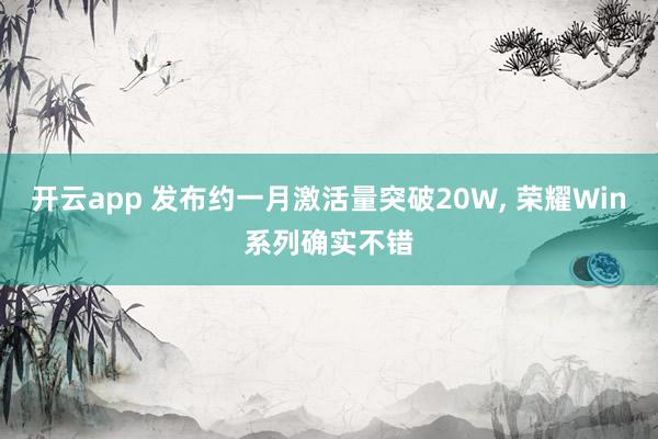 开云app 发布约一月激活量突破20W, 荣耀Win系列确实不错
