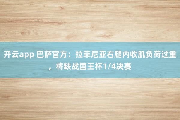 开云app 巴萨官方：拉菲尼亚右腿内收肌负荷过重，将缺战国王杯1/4决赛