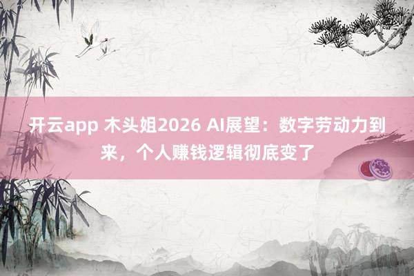 开云app 木头姐2026 AI展望：数字劳动力到来，个人赚钱逻辑彻底变了