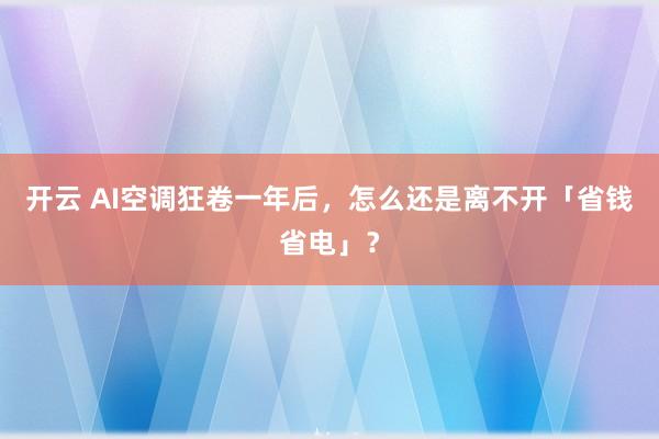 开云 AI空调狂卷一年后，怎么还是离不开「省钱省电」？