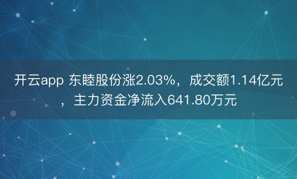开云app 东睦股份涨2.03%,成交额1.14亿元,主力资金净流入641.80万元